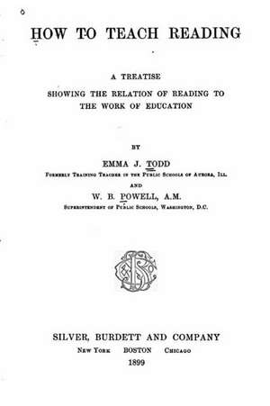 How to Teach Reading, a Treatise Showing the Relation of Reading to the Work of Education de Emma J. Todd