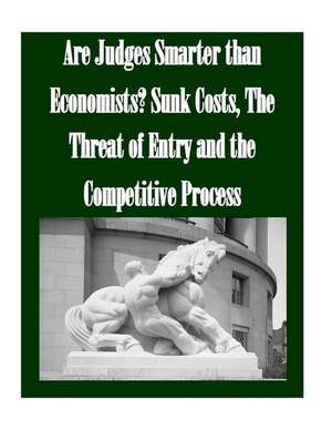 Are Judges Smarter Than Economists? Sunk Costs, the Threat of Entry and the Competitive Process de Federal Trade Commission