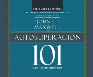 Autosuperacion 101 (Self-Improvement 101): Lo Que Todo Lider Necesita Saber (What Every Leader Needs to Know) de John C. Maxwell