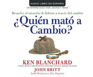 Quien Mato Al Cambio? (Who Killed Change?): Resuelve El Misterio de Liderar a Traves del Cambio (Solving the Mystery of Leading People Through.. de Ken Blanchard