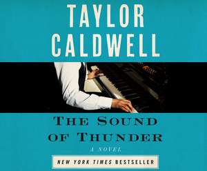 The Sound of Thunder: The Great Novel of a Man Enslaved by Passion and Cursed by His Own Success de Taylor Caldwell