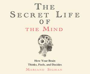 The Secret Life of the Mind: How Your Brain Thinks, Feels, and Decides de John Chancer