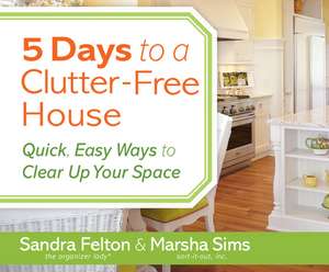 5 Days to a Clutter-Free House: Quick, Easy Ways to Clear Up Your Space de Laurel Lefkow