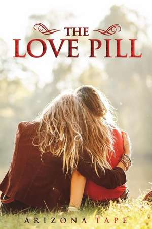 The Love Pill: What If You Had a Tiny Pill That Could Change Attraction Into Love? de Arizona Tape