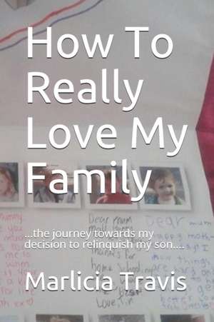 How to Really Love My Family: ...the Journey Towards My Decision to Relinquish My Son.... de Marlicia Travis