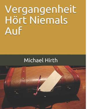 Vergangenheit Hört Niemals Auf de Michael Hirth