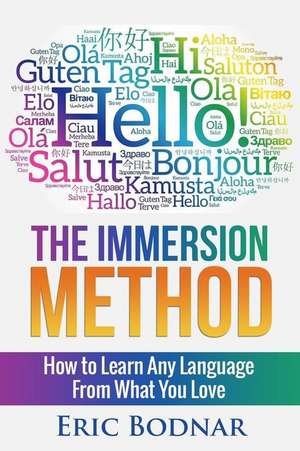 The Immersion Method: How to Learn Any Language from What You Love de Eric Bodnar