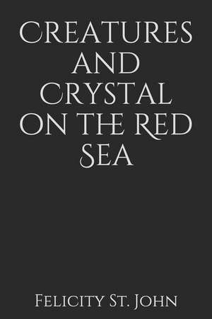 Creatures and Crystal on the Red Sea de Felicity St John