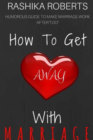 How To Get Away With Marriage de Rashika Roberts