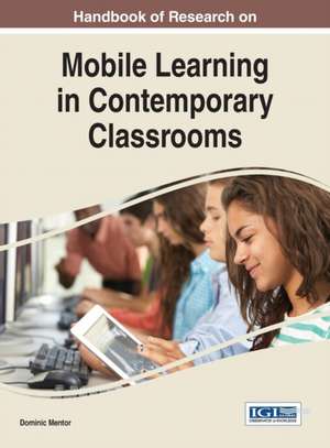 Handbook of Research on Mobile Learning in Contemporary Classrooms de Dominic Mentor