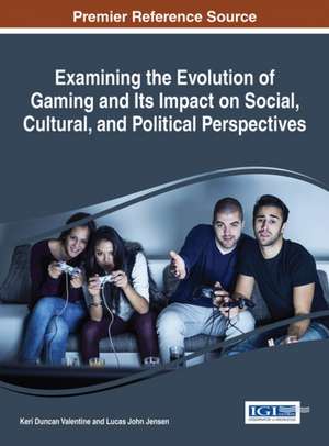 Examining the Evolution of Gaming and Its Impact on Social, Cultural, and Political Perspectives de Keri Duncan Valentine