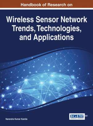 Handbook of Research on Wireless Sensor Network Trends, Technologies, and Applications de Narendra Kumar Kamila