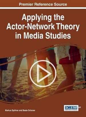 Applying the Actor-Network Theory in Media Studies de Markus Spohrer