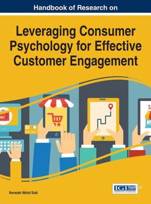 Handbook of Research on Leveraging Consumer Psychology for Effective Customer Engagement de Norazah Mohd Suki