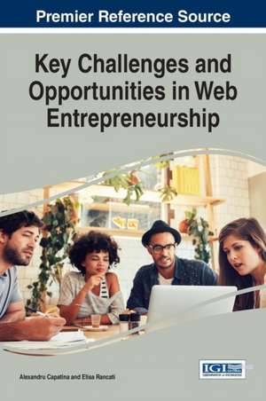 Key Challenges and Opportunities in Web Entrepreneurship de Alexandru Capatina