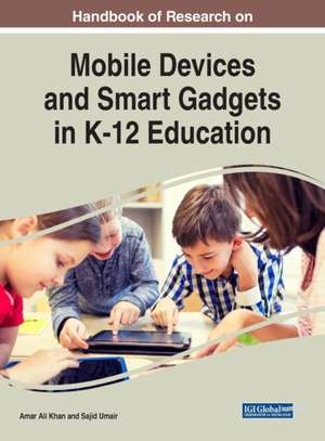 Handbook of Research on Mobile Devices and Smart Gadgets in K-12 Education de Amar Ali Khan