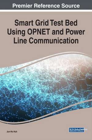 Smart Grid Test Bed Using OPNET and Power Line Communication de Jun-Ho Huh