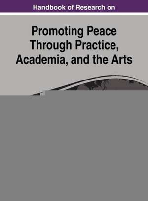 Handbook of Research on Promoting Peace Through Practice, Academia, and the Arts de Mohamed Walid Lutfy