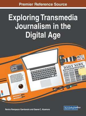 Exploring Transmedia Journalism in the Digital Age de Gambarato, Renira Rampazzo