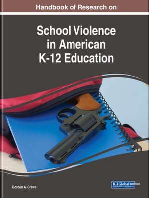 Handbook of Research on School Violence in American K-12 Education de Gordon A. Crews