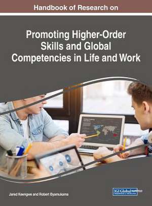 Handbook of Research on Promoting Higher-Order Skills and Global Competencies in Life and Work de Robert Byamukama