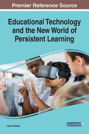 Educational Technology and the New World of Persistent Learning de Liston W. Bailey