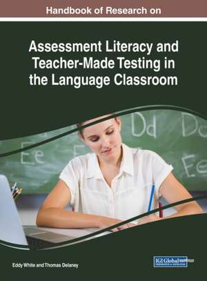 Handbook of Research on Assessment Literacy and Teacher-Made Testing in the Language Classroom de Thomas Delaney