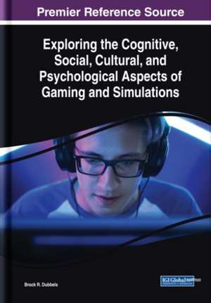 Exploring the Cognitive, Social, Cultural, and Psychological Aspects of Gaming and Simulations de Brock R. Dubbels