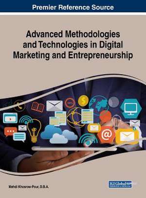 Advanced Methodologies and Technologies in Digital Marketing and Entrepreneurship de D. B. A. Mehdi Khosrow-Pour