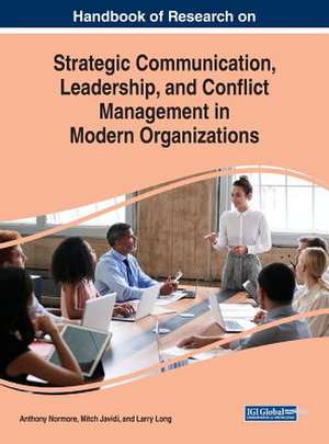 Handbook of Research on Strategic Communication, Leadership, and Conflict Management in Modern Organizations de Mitch Javidi