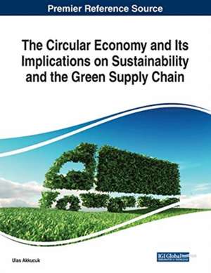 The Circular Economy and Its Implications on Sustainability and the Green Supply Chain de Ulas Akkucuk