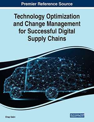 Technology Optimization and Change Management for Successful Digital Supply Chains de Ehap Sabri