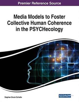 Media Models to Foster Collective Human Coherence in the PSYCHecology de Stephen Brock Schafer