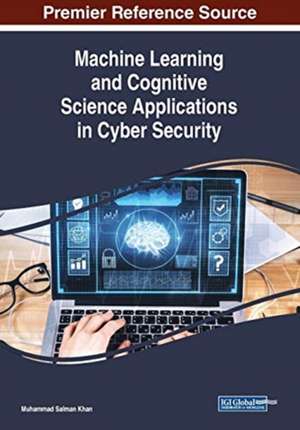 Machine Learning and Cognitive Science Applications in Cyber Security de Muhammad Salman Khan