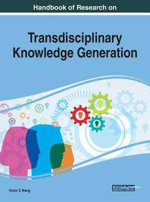 Handbook of Research on Transdisciplinary Knowledge Generation de Viktor Wang