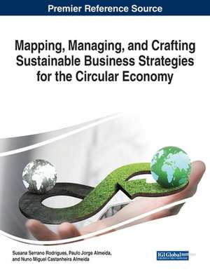 Mapping, Managing, and Crafting Sustainable Business Strategies for the Circular Economy de Nuno Miguel Castaheira Almeida