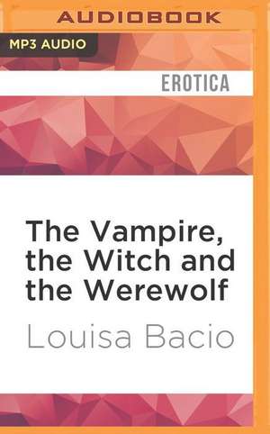 The Vampire, the Witch and the Werewolf de Louisa Bacio