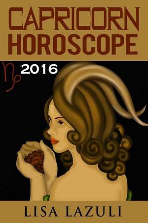 Capricorn Horoscope 2016 de Lisa Lazuli