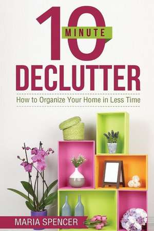 10 Minute Declutter de Maria Spencer