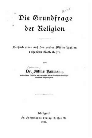 Die Grundfrage Der Religion Versuch Einer Auf Den Realen Wissenschaften Beruhenden Gotteslehre: The Small Handbook de Julius Baumann