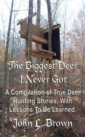 The Biggest Deer I Never Got de John L. Brown