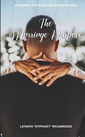 The Marriage Purpose de Latanya Epiphany Richardson