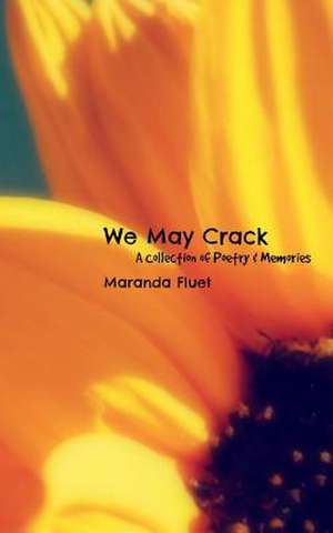 We May Crack: A Collection of Poetry & Memories de Maranda Fluet