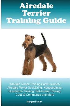 Airedale Terrier Training Guide Airedale Terrier Training Book Includes de Margaret Smith