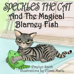 Speckles the Cat and the Magical Blarney Fish de Emelyn Smith