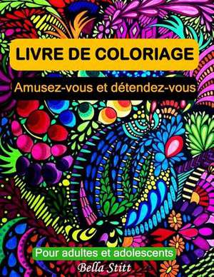 Livre de Coloriage Pour Adultes Et Adolescents: Amusez-Vous Et Detendez-Vous de Bella Stitt