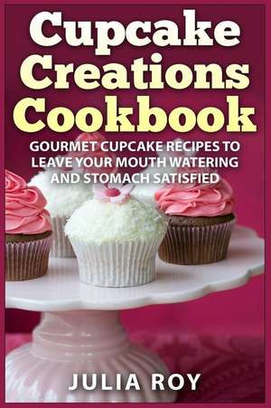 Cupcake Creations Cookbook de Julia Roy