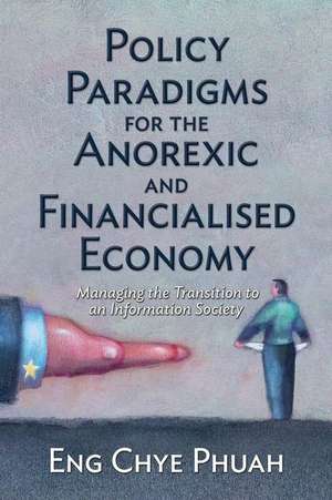 Policy Paradigms for the Anorexic and Financialised Economy de Eng Chye Phuah