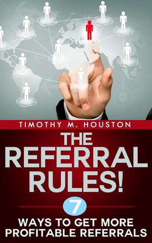 The Referral Rules! de Timothy M. Houston