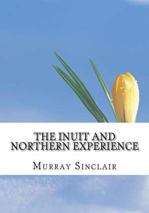 The Inuit and Northern Experience de Murray Sinclair